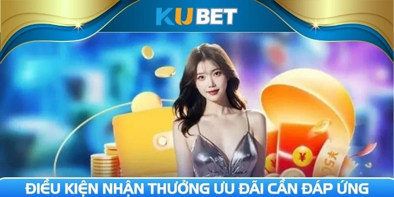 Điều kiện nhận thưởng ưu đãi cần đáp ứng