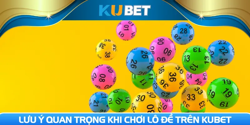 Lưu ý quan trọng khi chơi lô đề trên Kubet
