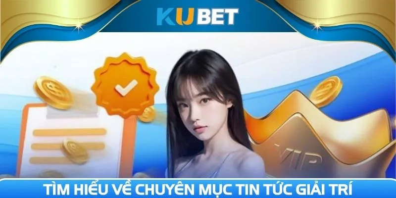 Tìm hiểu về chuyên mục tin tức giải trí trực tuyến