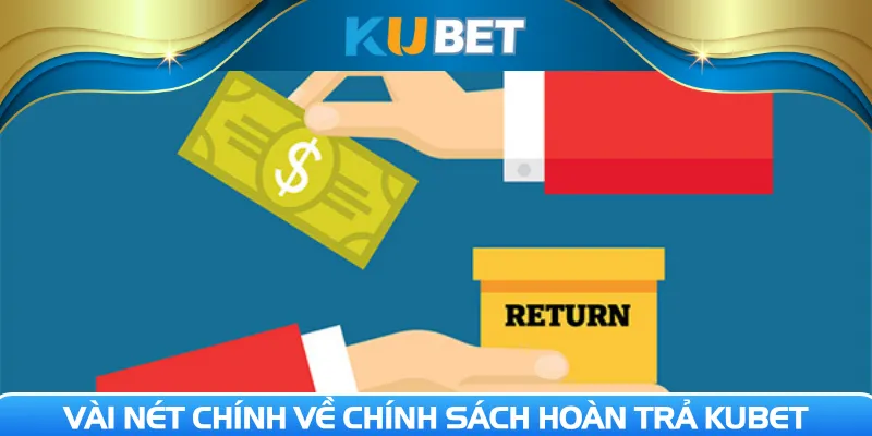 Vài nét chính về chính sách hoàn trả Kubet